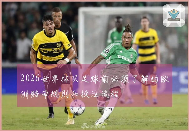 2026世界杯买足球前必须了解的欧洲赔率规则和投注流程