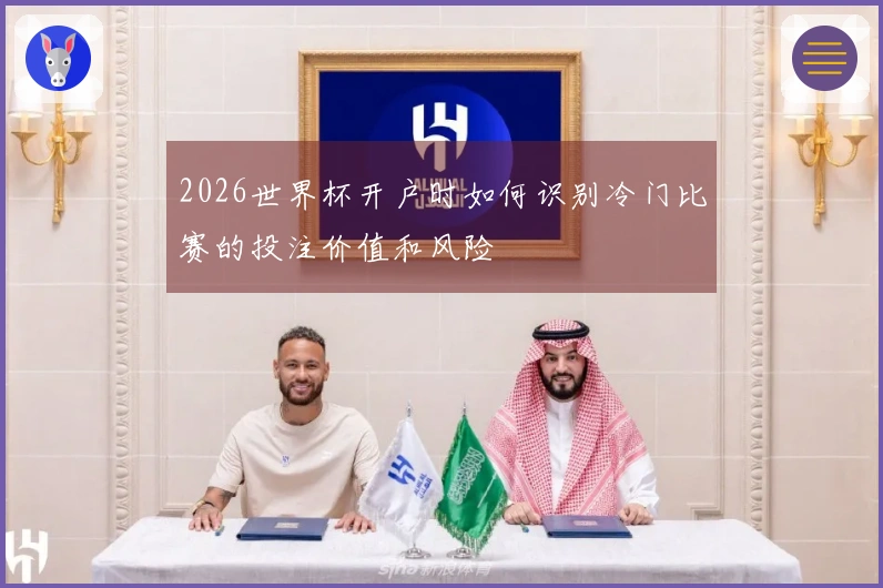 2026世界杯开户时如何识别冷门比赛的投注价值和风险